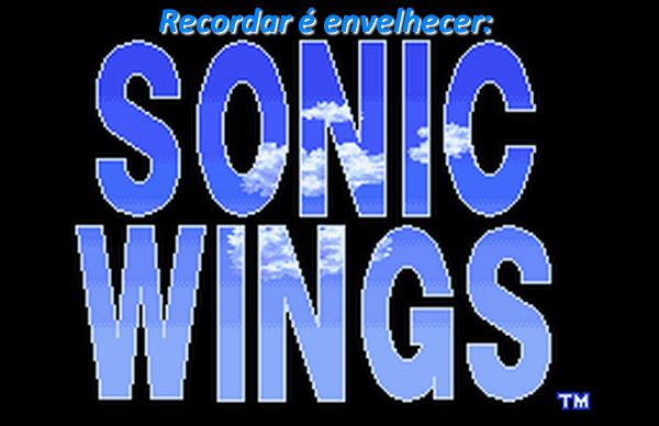 SONIC WINGS / AERO FIGHTERS - Velhos Tempos 